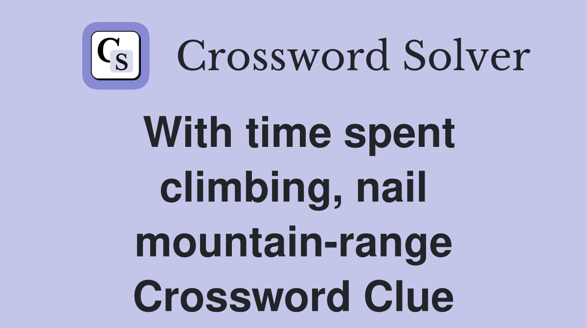 With time spent climbing, nail mountainrange Crossword Clue Answers